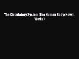 The Circulatory System (The Human Body: How It Works) [PDF Download] The Circulatory System