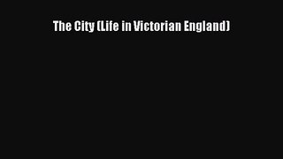 The City (Life in Victorian England) [PDF Download] The City (Life in Victorian England)# [Read]