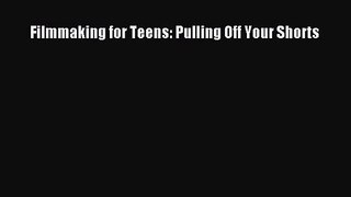 Filmmaking for Teens: Pulling Off Your Shorts [PDF Download] Filmmaking for Teens: Pulling