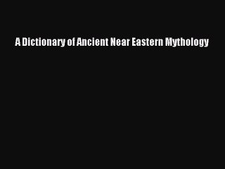 [PDF Download] A Dictionary of Ancient Near Eastern Mythology [Read] Online