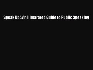 [PDF Download] Speak Up!: An Illustrated Guide to Public Speaking [Read] Online