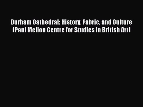 [PDF Download] Durham Cathedral: History Fabric and Culture (Paul Mellon Centre for Studies