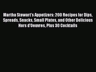 Martha Stewart's Appetizers: 200 Recipes for Dips Spreads Snacks Small Plates and Other Delicious