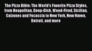 The Pizza Bible: The World's Favorite Pizza Styles from Neapolitan Deep-Dish Wood-Fired Sicilian