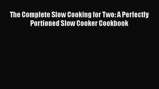 The Complete Slow Cooking for Two: A Perfectly Portioned Slow Cooker Cookbook [Read] Online