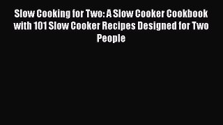 Slow Cooking for Two: A Slow Cooker Cookbook with 101 Slow Cooker Recipes Designed for Two
