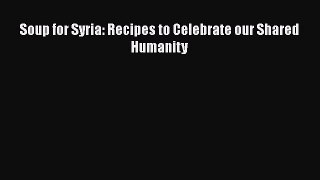 Soup for Syria: Recipes to Celebrate our Shared Humanity [PDF Download] Full Ebook