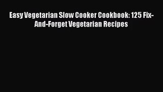 Easy Vegetarian Slow Cooker Cookbook: 125 Fix-And-Forget Vegetarian Recipes [Read] Online