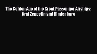 PDF Download The Golden Age of the Great Passenger Airships: Graf Zeppelin and Hindenburg PDF