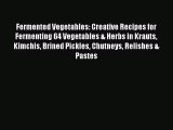 Fermented Vegetables: Creative Recipes for Fermenting 64 Vegetables & Herbs in Krauts Kimchis