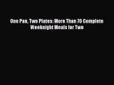 One Pan Two Plates: More Than 70 Complete Weeknight Meals for Two [Read] Online