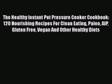 The Healthy Instant Pot Pressure Cooker Cookbook: 120 Nourishing Recipes For Clean Eating Paleo