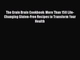 The Grain Brain Cookbook: More Than 150 Life-Changing Gluten-Free Recipes to Transform Your