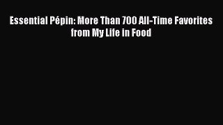 Essential Pépin: More Than 700 All-Time Favorites from My Life in Food [Read] Online