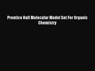 [PDF Download] Prentice Hall Molecular Model Set For Organic Chemistry [Read] Full Ebook