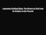 PDF Download Legendary Sailing Ships: The History of Sail from Its Origins to the Present PDF