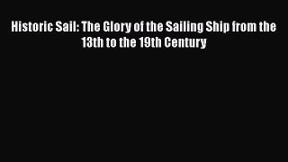 PDF Download Historic Sail: The Glory of the Sailing Ship from the 13th to the 19th Century