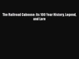 PDF Download The Railroad Caboose: Its 100 Year History Legend and Lore Download Full Ebook