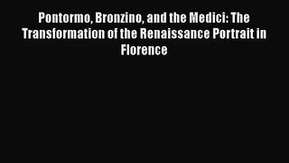 Pontormo Bronzino and the Medici: The Transformation of the Renaissance Portrait in Florence