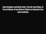 Read Dark Knights and Holy Fools: The Art and Films of Terry Gilliam: From Before Python to