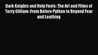 Read Dark Knights and Holy Fools: The Art and Films of Terry Gilliam: From Before Python to