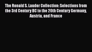 The Ronald S. Lauder Collection: Selections from the 3rd Century BC to the 20th Century Germany