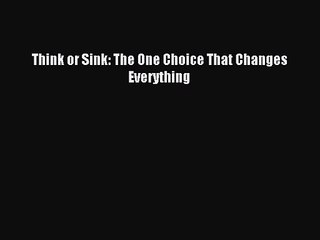 [PDF Download] Think or Sink: The One Choice That Changes Everything [Read] Online