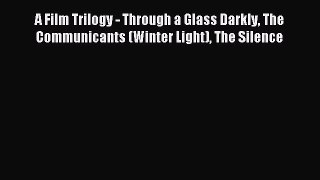 Read A Film Trilogy - Through a Glass Darkly The Communicants (Winter Light) The Silence Ebook