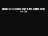 PDF Download Cafe Racers: Rockers Rock 'N' Roll and the Coffee-Bar Cult Read Full Ebook