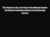 PDF Download The Origins of the Lost Fleet of the Mongol Empire (Ed Rachal Foundation Nautical