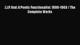 PDF Download J.J.P. Oud: A Poetic Functionalist: 1890-1963 / The Complete Works Download Full