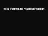 Utopia or Oblivion: The Prospects for Humanity [PDF Download] Utopia or Oblivion: The Prospects