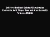 Delicious Probiotic Drinks: 75 Recipes for Kombucha Kefir Ginger Beer and Other Naturally Fermented