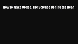 How to Make Coffee: The Science Behind the Bean [Read] Online