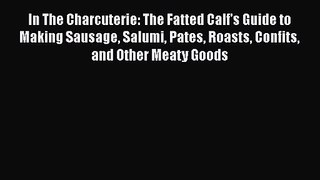 In The Charcuterie: The Fatted Calf's Guide to Making Sausage Salumi Pates Roasts Confits and