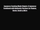 Japanese Cooking Made Simple: A Japanese Cookbook with Authentic Recipes for Ramen Bento Sushi