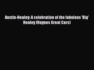 PDF Download Austin-Healey: A celebration of the fabulous 'Big' Healey (Haynes Great Cars)