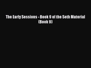 [PDF Download] The Early Sessions - Book 9 of the Seth Material (Book 9) [PDF] Full Ebook
