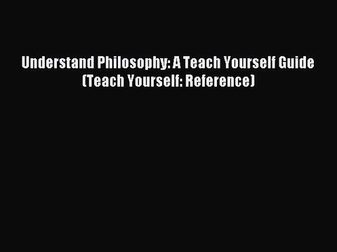 [PDF Download] Understand Philosophy: A Teach Yourself Guide (Teach Yourself: Reference) [PDF]
