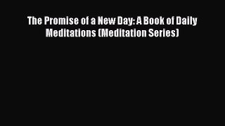 [PDF Download] The Promise of a New Day: A Book of Daily Meditations (Meditation Series) [Read]