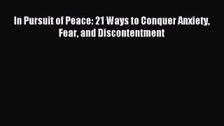 [PDF Download] In Pursuit of Peace: 21 Ways to Conquer Anxiety Fear and Discontentment [PDF]