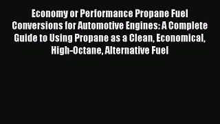 PDF Download Economy or Performance Propane Fuel Conversions for Automotive Engines: A Complete