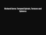 Richard Serra: Torqued Spirals Toruses and Spheres [PDF Download] Richard Serra: Torqued Spirals