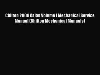 PDF Download Chilton 2006 Asian Volume I Mechanical Service Manual (Chilton Mechanical Manuals)