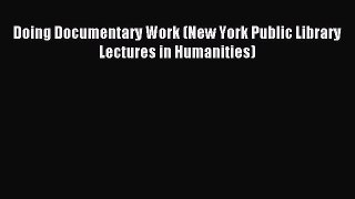 Download Doing Documentary Work (New York Public Library Lectures in Humanities) PDF Free