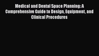 Medical and Dental Space Planning: A Comprehensive Guide to Design Equipment and Clinical Procedures