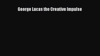 Download George Lucas the Creative Impulse Ebook Free