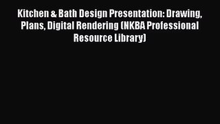 Kitchen & Bath Design Presentation: Drawing Plans Digital Rendering (NKBA Professional Resource