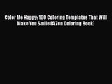 Color Me Happy: 100 Coloring Templates That Will Make You Smile (A Zen Coloring Book) [PDF