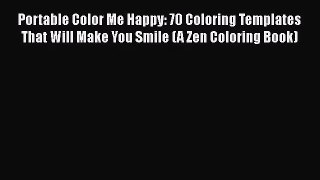 Portable Color Me Happy: 70 Coloring Templates That Will Make You Smile (A Zen Coloring Book)